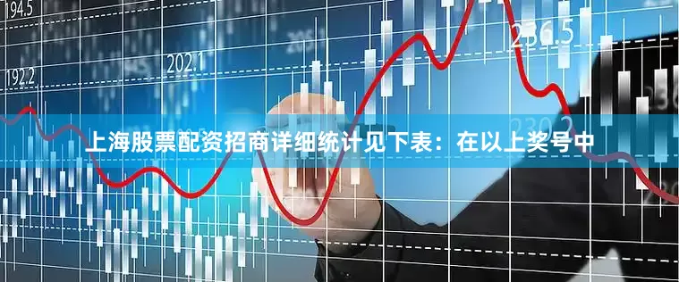 上海股票配资招商详细统计见下表：　　在以上奖号中