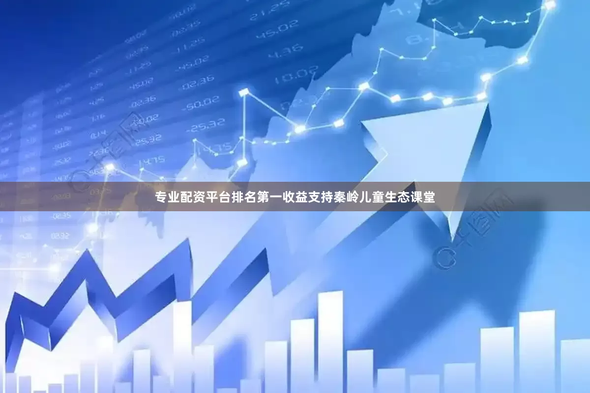 专业配资平台排名第一收益支持秦岭儿童生态课堂