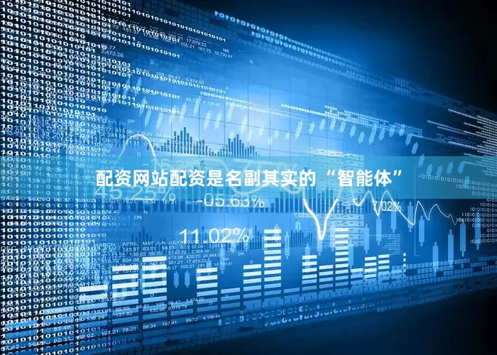 配资网站配资是名副其实的 “智能体”