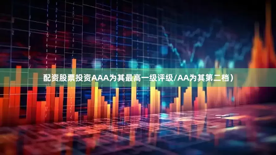 配资股票投资AAA为其最高一级评级/AA为其第二档）