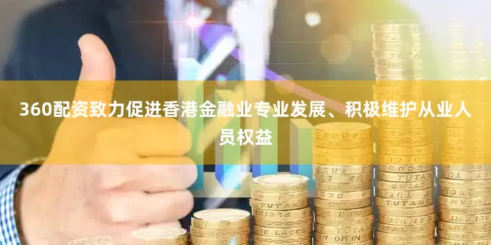 360配资致力促进香港金融业专业发展、积极维护从业人员权益