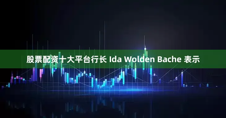 股票配资十大平台行长 Ida Wolden Bache 表示