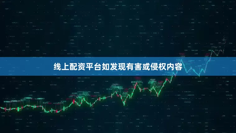 线上配资平台如发现有害或侵权内容