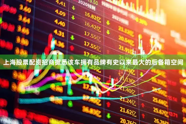 上海股票配资招商据悉该车拥有品牌有史以来最大的后备箱空间
